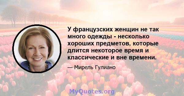 У французских женщин не так много одежды - несколько хороших предметов, которые длится некоторое время и классические и вне времени.