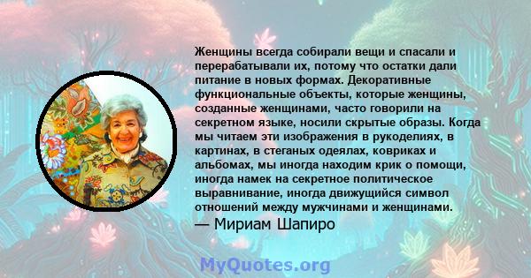 Женщины всегда собирали вещи и спасали и перерабатывали их, потому что остатки дали питание в новых формах. Декоративные функциональные объекты, которые женщины, созданные женщинами, часто говорили на секретном языке,