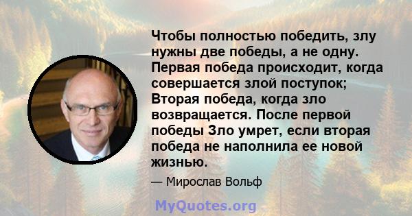 Чтобы полностью победить, злу нужны две победы, а не одну. Первая победа происходит, когда совершается злой поступок; Вторая победа, когда зло возвращается. После первой победы Зло умрет, если вторая победа не наполнила 