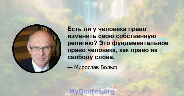 Есть ли у человека право изменить свою собственную религию? Это фундаментальное право человека, как право на свободу слова.