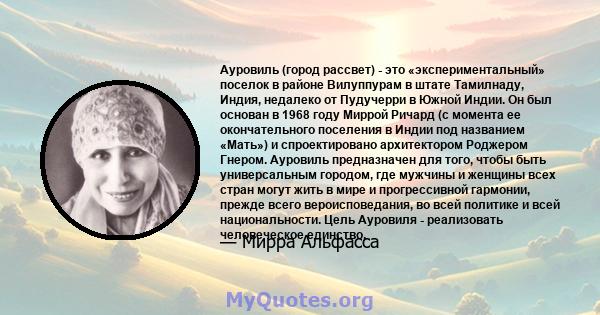 Ауровиль (город рассвет) - это «экспериментальный» поселок в районе Вилуппурам в штате Тамилнаду, Индия, недалеко от Пудучерри в Южной Индии. Он был основан в 1968 году Миррой Ричард (с момента ее окончательного