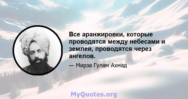 Все аранжировки, которые проводятся между небесами и землей, проводятся через ангелов.