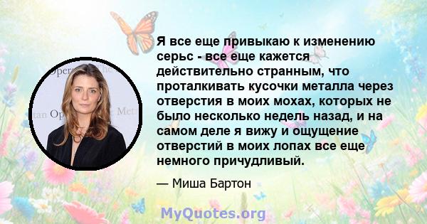 Я все еще привыкаю к ​​изменению серьс - все еще кажется действительно странным, что проталкивать кусочки металла через отверстия в моих мохах, которых не было несколько недель назад, и на самом деле я вижу и ощущение