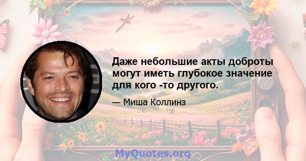 Даже небольшие акты доброты могут иметь глубокое значение для кого -то другого.