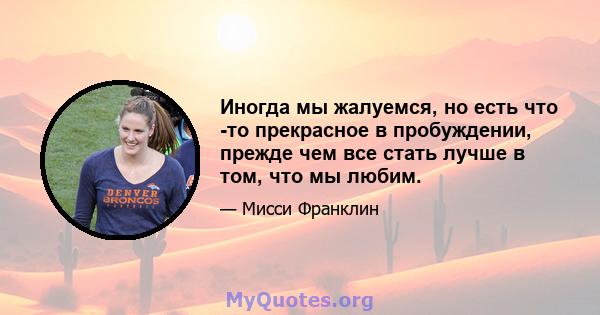 Иногда мы жалуемся, но есть что -то прекрасное в пробуждении, прежде чем все стать лучше в том, что мы любим.