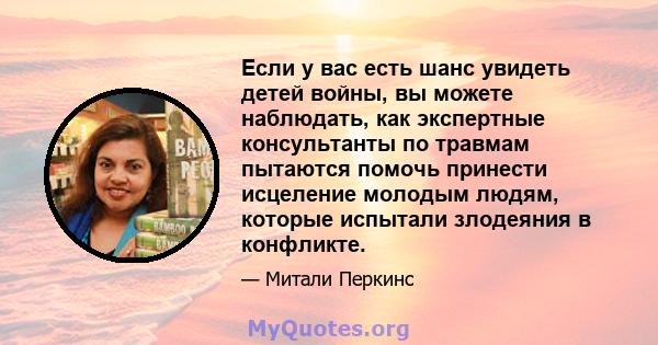 Если у вас есть шанс увидеть детей войны, вы можете наблюдать, как экспертные консультанты по травмам пытаются помочь принести исцеление молодым людям, которые испытали злодеяния в конфликте.