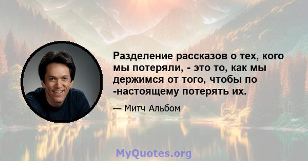 Разделение рассказов о тех, кого мы потеряли, - это то, как мы держимся от того, чтобы по -настоящему потерять их.