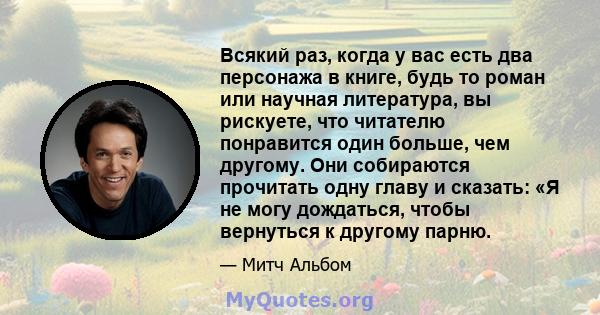 Всякий раз, когда у вас есть два персонажа в книге, будь то роман или научная литература, вы рискуете, что читателю понравится один больше, чем другому. Они собираются прочитать одну главу и сказать: «Я не могу