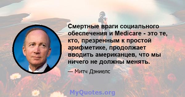 Смертные враги социального обеспечения и Medicare - это те, кто, презренным к простой арифметике, продолжает вводить американцев, что мы ничего не должны менять.