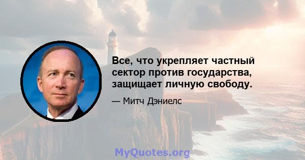 Все, что укрепляет частный сектор против государства, защищает личную свободу.