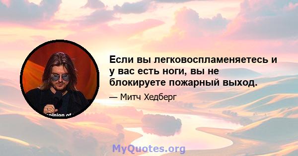 Если вы легковоспламеняетесь и у вас есть ноги, вы не блокируете пожарный выход.