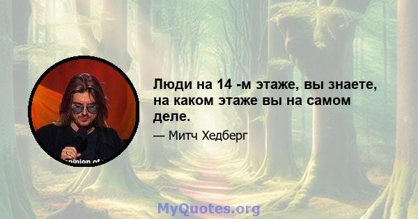 Люди на 14 -м этаже, вы знаете, на каком этаже вы на самом деле.