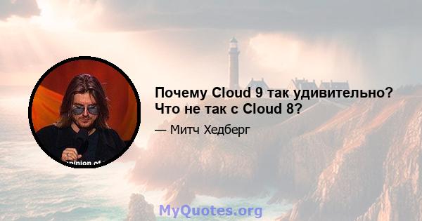 Почему Cloud 9 так удивительно? Что не так с Cloud 8?