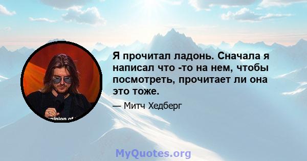 Я прочитал ладонь. Сначала я написал что -то на нем, чтобы посмотреть, прочитает ли она это тоже.