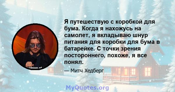 Я путешествую с коробкой для бума. Когда я нахожусь на самолет, я вкладываю шнур питания для коробки для бума в батарейке. С точки зрения постороннего, похоже, я все понял.