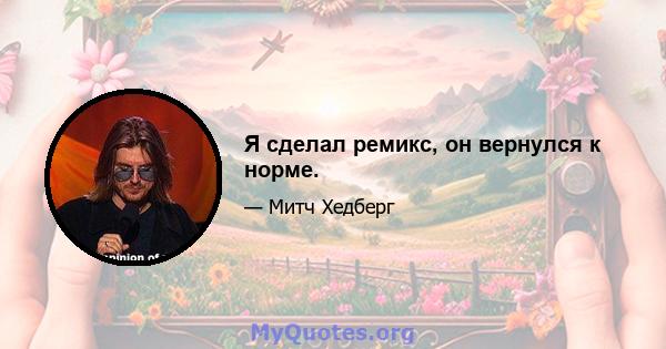 Я сделал ремикс, он вернулся к норме.