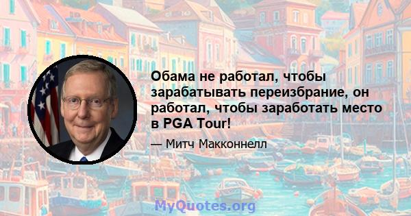 Обама не работал, чтобы зарабатывать переизбрание, он работал, чтобы заработать место в PGA Tour!