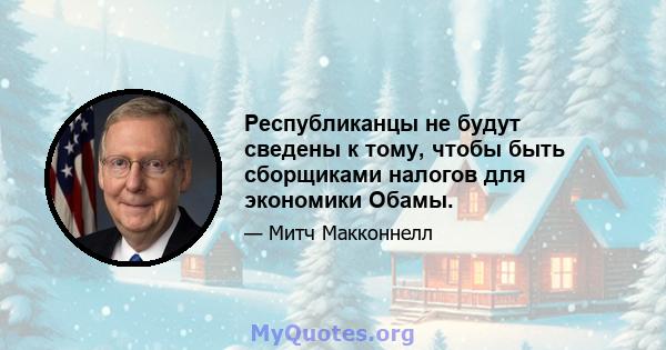 Республиканцы не будут сведены к тому, чтобы быть сборщиками налогов для экономики Обамы.