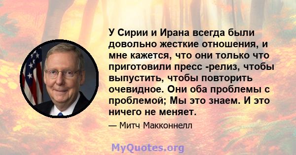 У Сирии и Ирана всегда были довольно жесткие отношения, и мне кажется, что они только что приготовили пресс -релиз, чтобы выпустить, чтобы повторить очевидное. Они оба проблемы с проблемой; Мы это знаем. И это ничего не 