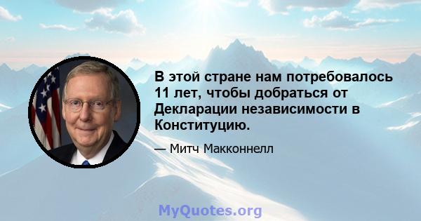 В этой стране нам потребовалось 11 лет, чтобы добраться от Декларации независимости в Конституцию.