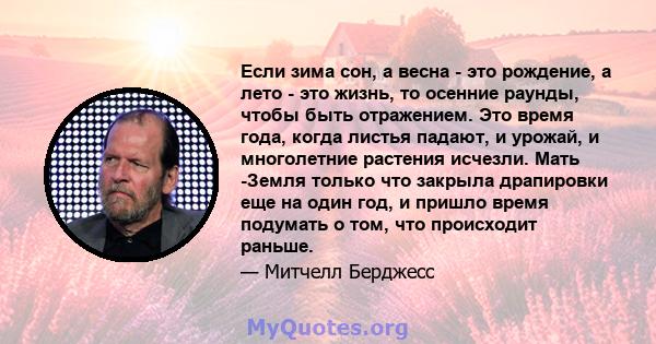 Если зима сон, а весна - это рождение, а лето - это жизнь, то осенние раунды, чтобы быть отражением. Это время года, когда листья падают, и урожай, и многолетние растения исчезли. Мать -Земля только что закрыла