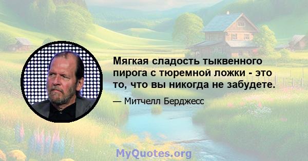 Мягкая сладость тыквенного пирога с тюремной ложки - это то, что вы никогда не забудете.