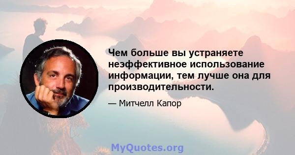 Чем больше вы устраняете неэффективное использование информации, тем лучше она для производительности.