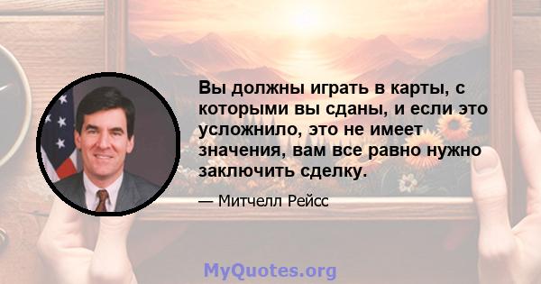 Вы должны играть в карты, с которыми вы сданы, и если это усложнило, это не имеет значения, вам все равно нужно заключить сделку.