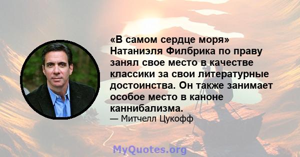 «В самом сердце моря» Натаниэля Филбрика по праву занял свое место в качестве классики за свои литературные достоинства. Он также занимает особое место в каноне каннибализма.