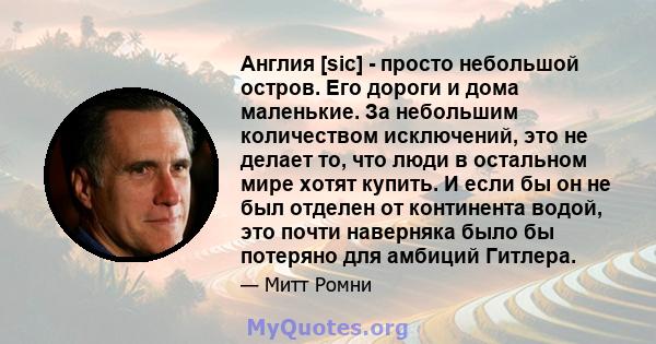 Англия [sic] - просто небольшой остров. Его дороги и дома маленькие. За небольшим количеством исключений, это не делает то, что люди в остальном мире хотят купить. И если бы он не был отделен от континента водой, это