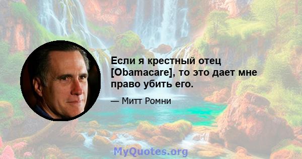 Если я крестный отец [Obamacare], то это дает мне право убить его.