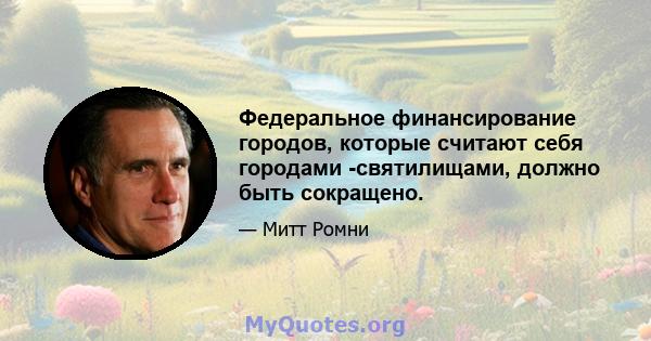 Федеральное финансирование городов, которые считают себя городами -святилищами, должно быть сокращено.