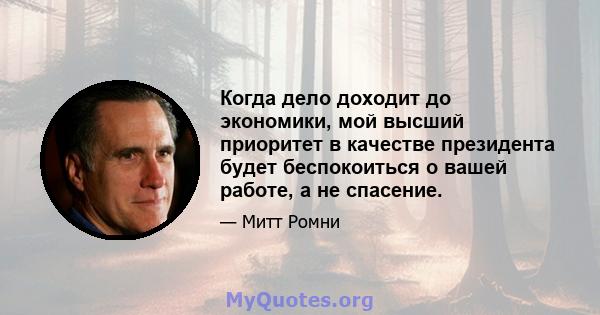 Когда дело доходит до экономики, мой высший приоритет в качестве президента будет беспокоиться о вашей работе, а не спасение.