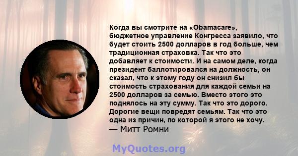 Когда вы смотрите на «Obamacare», бюджетное управление Конгресса заявило, что будет стоить 2500 долларов в год больше, чем традиционная страховка. Так что это добавляет к стоимости. И на самом деле, когда президент