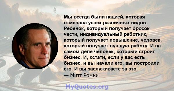 Мы всегда были нацией, которая отмечала успех различных видов. Ребенок, который получает бросок чести, индивидуальный работник, который получает повышение, человек, который получает лучшую работу. И на самом деле