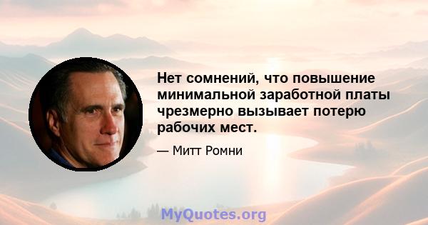 Нет сомнений, что повышение минимальной заработной платы чрезмерно вызывает потерю рабочих мест.