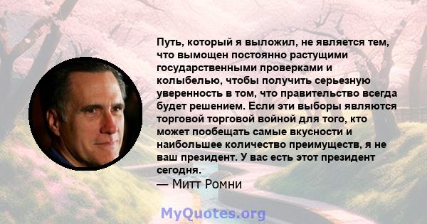 Путь, который я выложил, не является тем, что вымощен постоянно растущими государственными проверками и колыбелью, чтобы получить серьезную уверенность в том, что правительство всегда будет решением. Если эти выборы