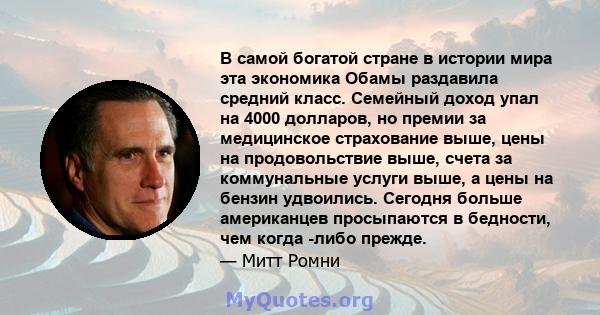 В самой богатой стране в истории мира эта экономика Обамы раздавила средний класс. Семейный доход упал на 4000 долларов, но премии за медицинское страхование выше, цены на продовольствие выше, счета за коммунальные