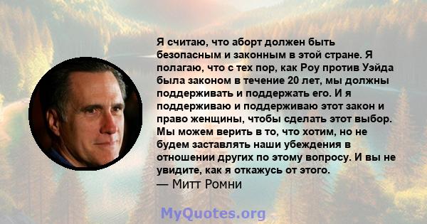 Я считаю, что аборт должен быть безопасным и законным в этой стране. Я полагаю, что с тех пор, как Роу против Уэйда была законом в течение 20 лет, мы должны поддерживать и поддержать его. И я поддерживаю и поддерживаю