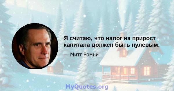 Я считаю, что налог на прирост капитала должен быть нулевым.