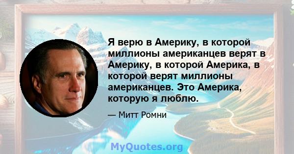 Я верю в Америку, в которой миллионы американцев верят в Америку, в которой Америка, в которой верят миллионы американцев. Это Америка, которую я люблю.