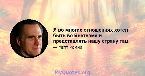 Я во многих отношениях хотел быть во Вьетнаме и представлять нашу страну там.