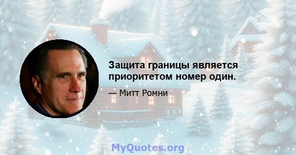 Защита границы является приоритетом номер один.