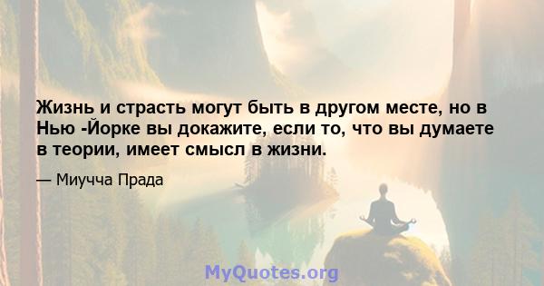 Жизнь и страсть могут быть в другом месте, но в Нью -Йорке вы докажите, если то, что вы думаете в теории, имеет смысл в жизни.