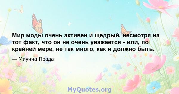 Мир моды очень активен и щедрый, несмотря на тот факт, что он не очень уважается - или, по крайней мере, не так много, как и должно быть.