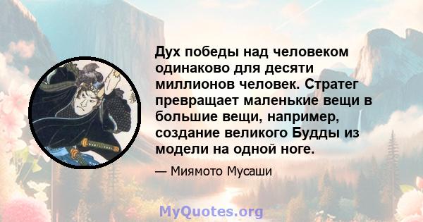 Дух победы над человеком одинаково для десяти миллионов человек. Стратег превращает маленькие вещи в большие вещи, например, создание великого Будды из модели на одной ноге.