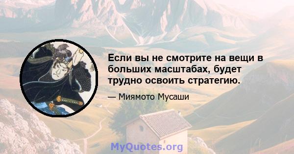 Если вы не смотрите на вещи в больших масштабах, будет трудно освоить стратегию.