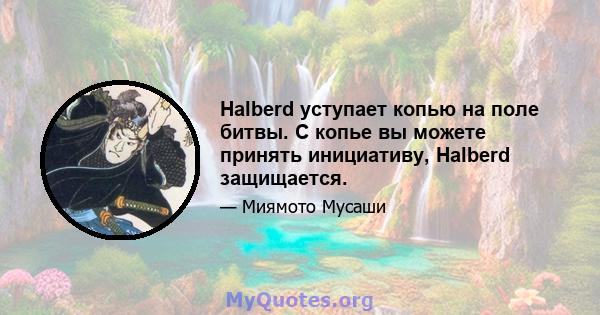 Halberd уступает копью на поле битвы. С копье вы можете принять инициативу, Halberd защищается.