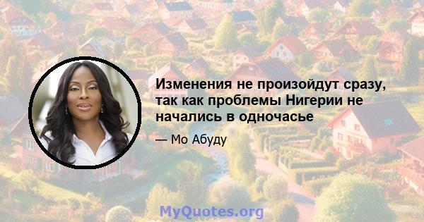 Изменения не произойдут сразу, так как проблемы Нигерии не начались в одночасье