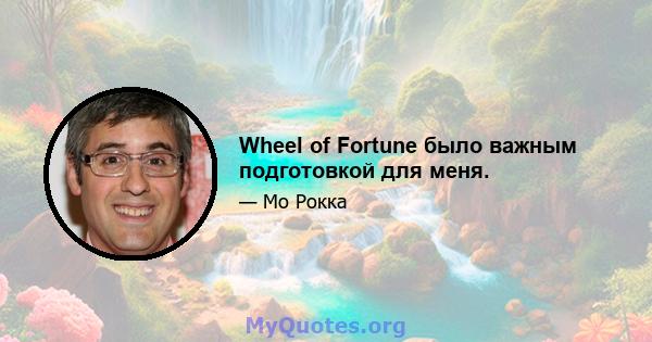 Wheel of Fortune было важным подготовкой для меня.